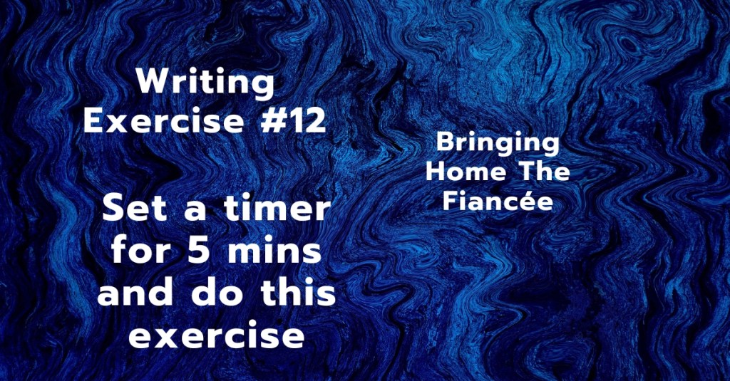 Writing Exercise #12: Bringing Home The Fiancée