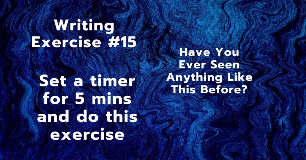 Writing Exercise #15: Have You Ever Seen Anything Like This Before?