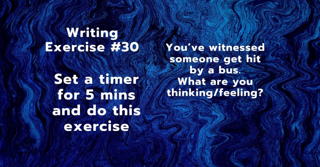 Writing Exercise #30: You’ve witnessed someone get hit by a bus. What are you thinking/feeling?
