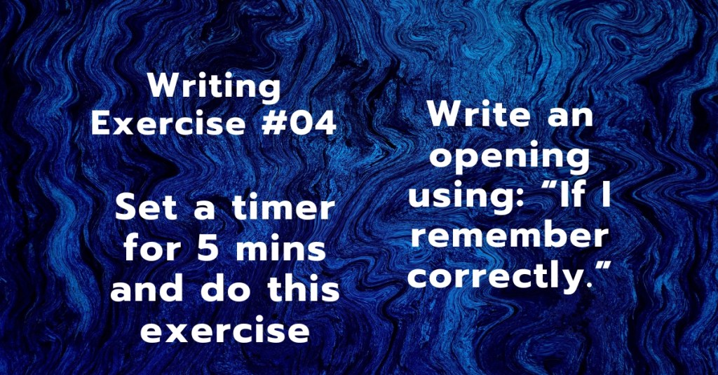 Writing Exercise #04:Write an opening using: “If I remember&nbsp;correctly.”