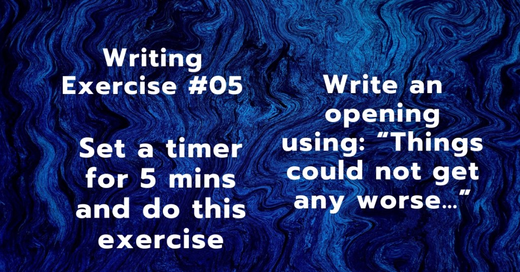 Writing Exercise #05 Write an opening using: “Things could not get any&nbsp;worse…”