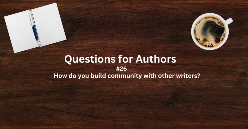 Questions for Authors #26: How do you build community with other&nbsp;writers?
