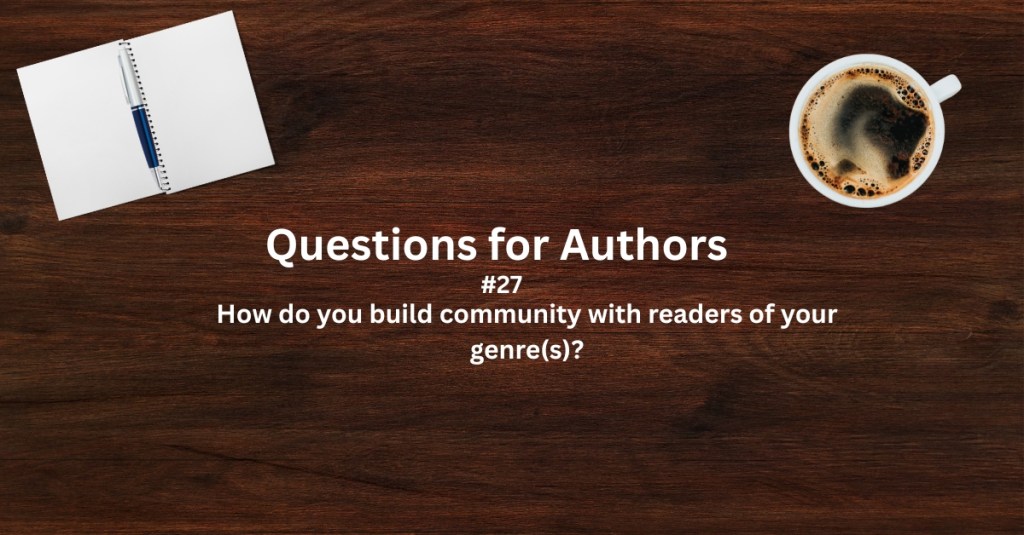 Questions for Authors #27: How do you build community with readers of your&nbsp;genre(s)?