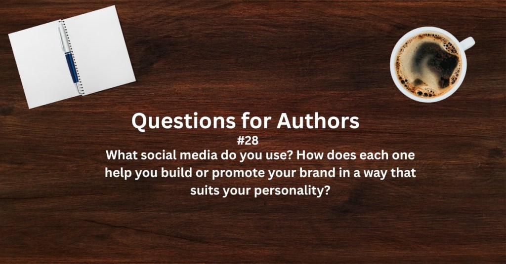 Questions for Authors #28: What social media do you use? How does each one help you build or promote your brand in a way that suits your&nbsp;personality?