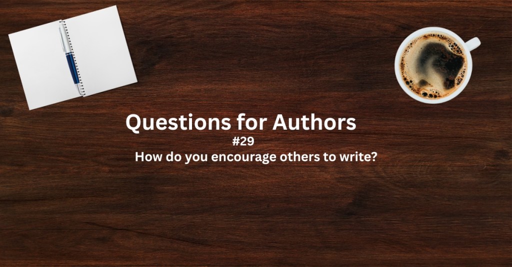 Questions for Authors #29: How do you encourage others to&nbsp;write?