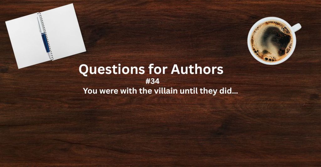 Questions for Authors #34: You were with the villain until they&nbsp;did…