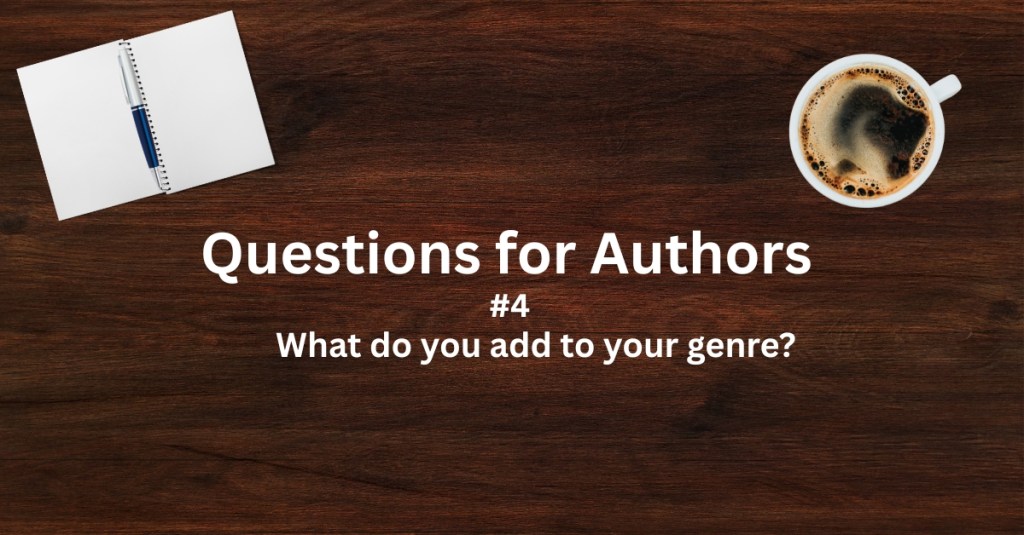 Questions for Authors #4: What do you add to your&nbsp;genre?