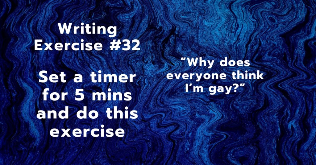 Writing Exercise #32: “Why does everyone think I’m&nbsp;gay?”