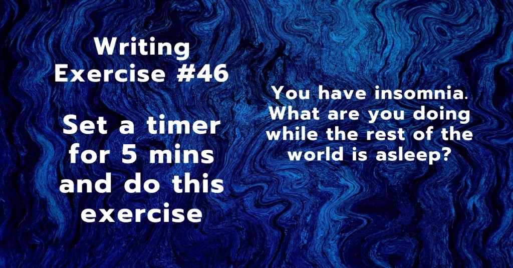Writing Exercise #46: You have insomnia. What are you doing while the rest of the world is&nbsp;asleep?