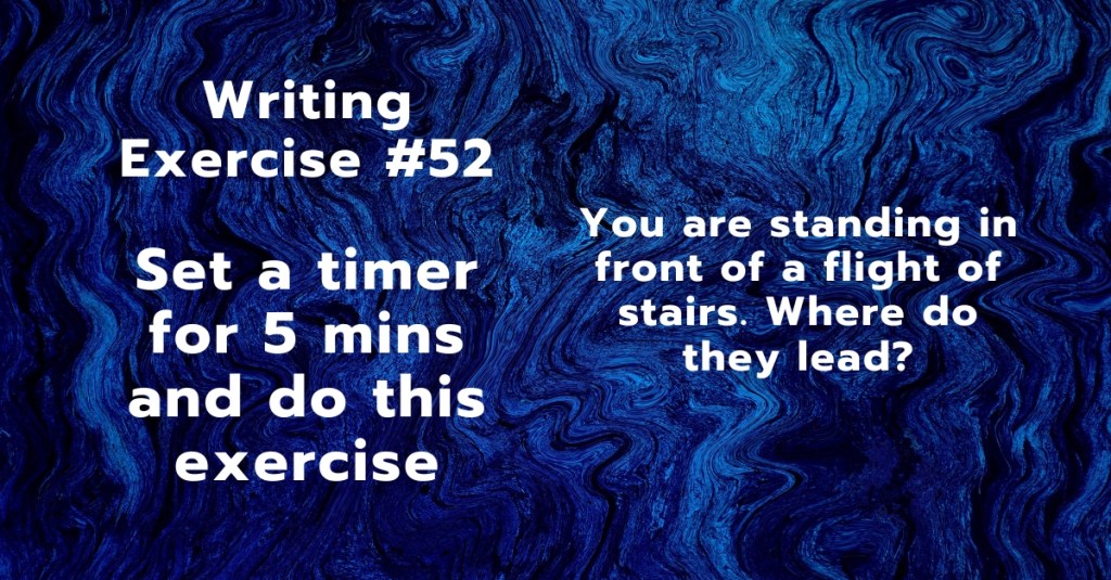 Writing Exercise #52: You are standing in front of a flight of stairs. Where do they&nbsp;lead?
